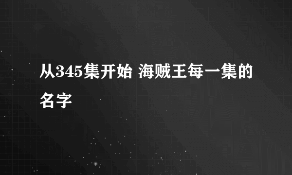 从345集开始 海贼王每一集的名字