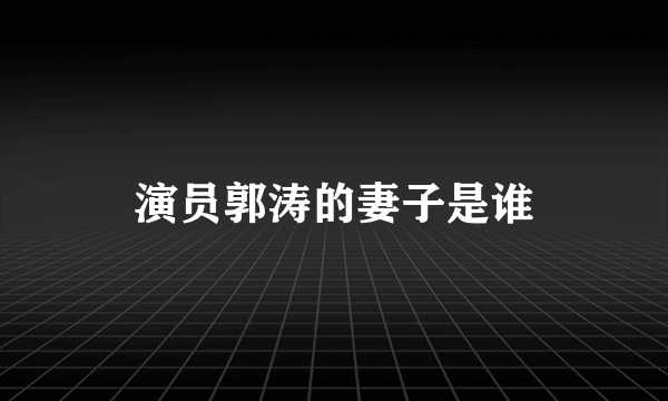 演员郭涛的妻子是谁