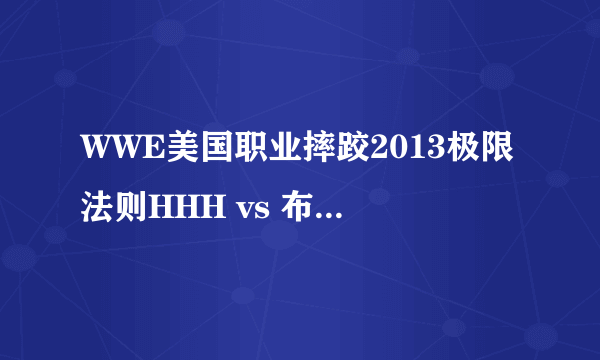 WWE美国职业摔跤2013极限法则HHH vs 布洛克谁赢了？怎么赢？