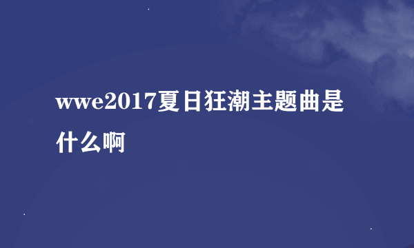 wwe2017夏日狂潮主题曲是什么啊