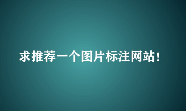 求推荐一个图片标注网站！