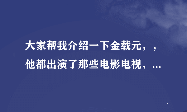 大家帮我介绍一下金载元，，他都出演了那些电影电视，最精电的是