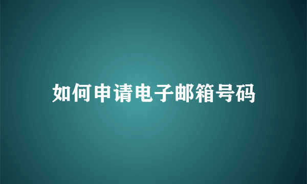 如何申请电子邮箱号码