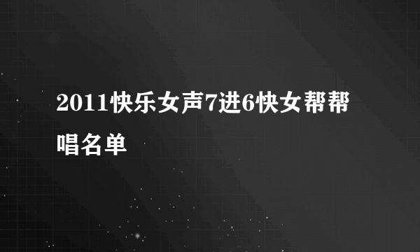 2011快乐女声7进6快女帮帮唱名单