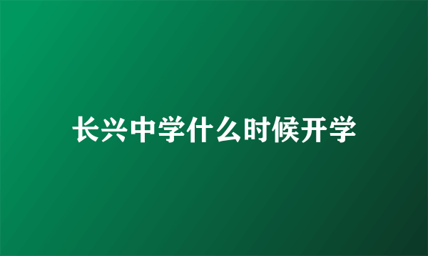 长兴中学什么时候开学