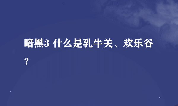 暗黑3 什么是乳牛关、欢乐谷？