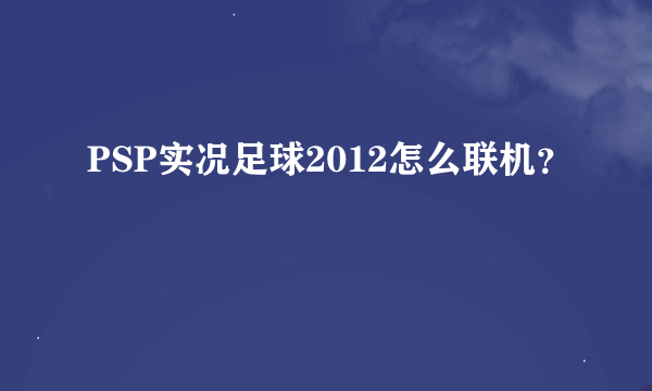 PSP实况足球2012怎么联机？