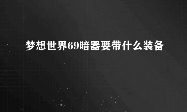 梦想世界69暗器要带什么装备