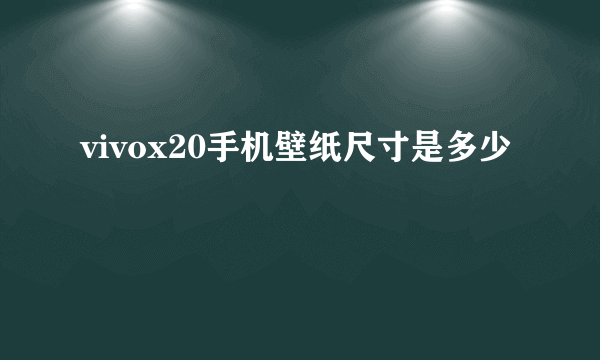 vivox20手机壁纸尺寸是多少