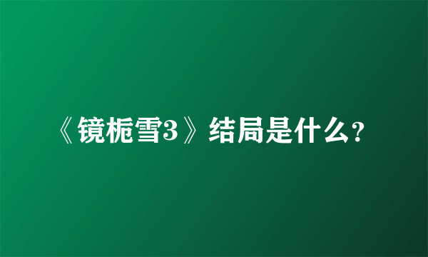 《镜栀雪3》结局是什么？