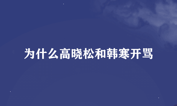 为什么高晓松和韩寒开骂