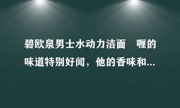 碧欧泉男士水动力洁面啫喱的味道特别好闻，他的香味和哪款香水最相似？碧欧泉有这个味道的香水吗？