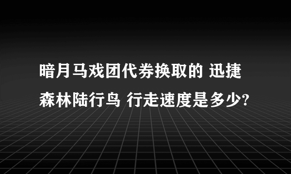 暗月马戏团代券换取的 迅捷森林陆行鸟 行走速度是多少?