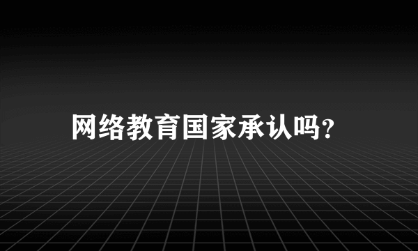 网络教育国家承认吗？