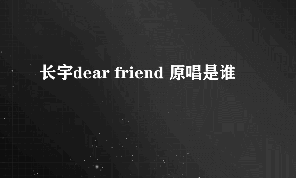 长宇dear friend 原唱是谁