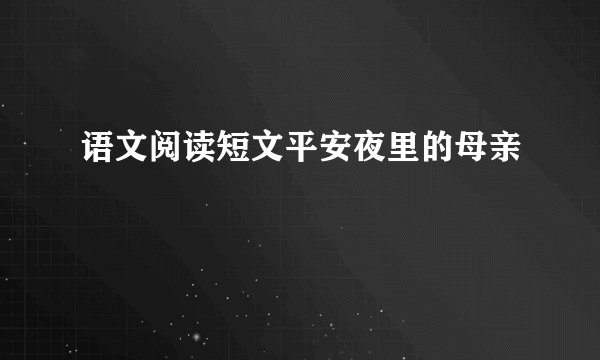 语文阅读短文平安夜里的母亲