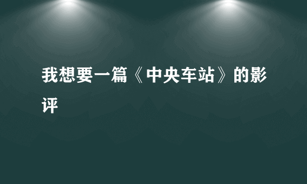 我想要一篇《中央车站》的影评