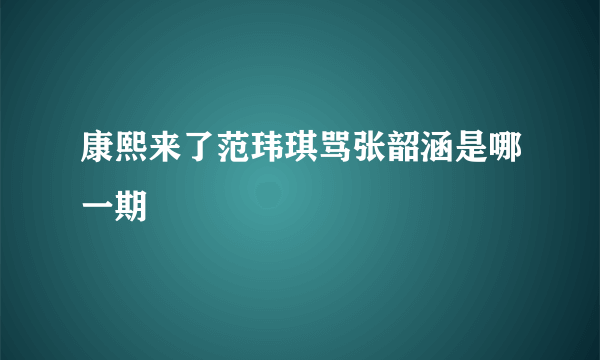 康熙来了范玮琪骂张韶涵是哪一期