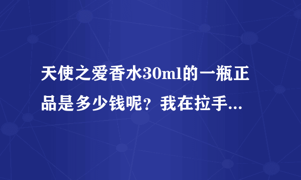 天使之爱香水30ml的一瓶正品是多少钱呢？我在拉手网上团购的一瓶天使之爱香水+一瓶蓝色妖姬香水都是30ml的