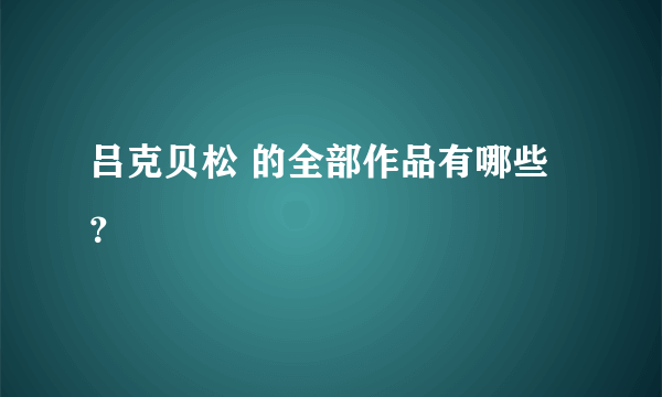 吕克贝松 的全部作品有哪些？