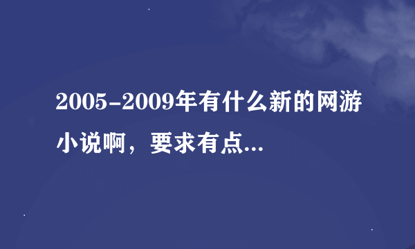 2005-2009年有什么新的网游小说啊，要求有点变态，而且要是写完的