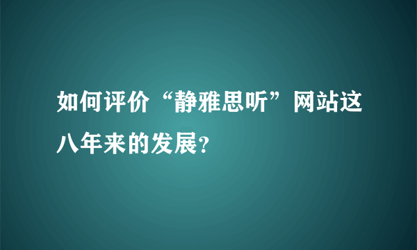 如何评价“静雅思听”网站这八年来的发展？