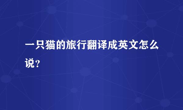 一只猫的旅行翻译成英文怎么说？