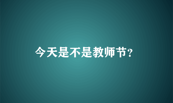 今天是不是教师节？