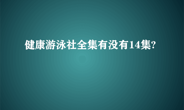 健康游泳社全集有没有14集?