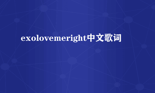 exolovemeright中文歌词