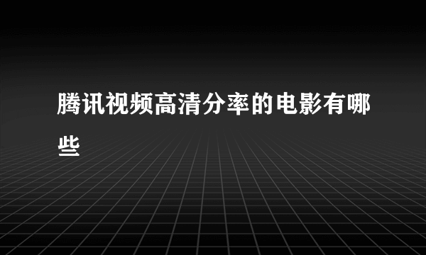 腾讯视频高清分率的电影有哪些