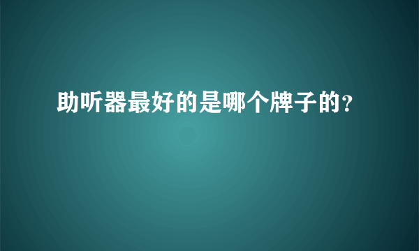 助听器最好的是哪个牌子的？