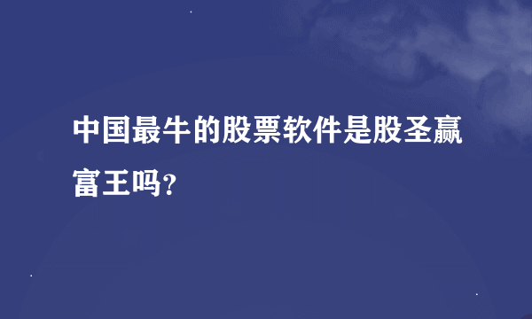 中国最牛的股票软件是股圣赢富王吗？