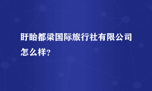 盱眙都梁国际旅行社有限公司怎么样？