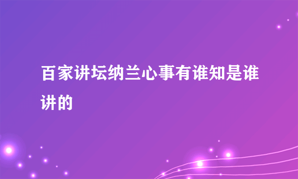 百家讲坛纳兰心事有谁知是谁讲的