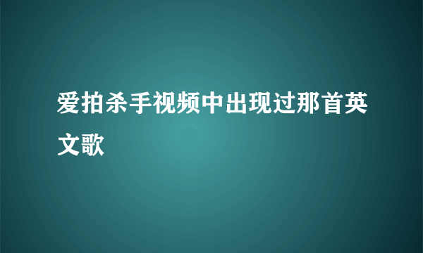 爱拍杀手视频中出现过那首英文歌