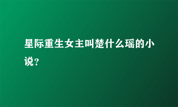 星际重生女主叫楚什么瑶的小说？