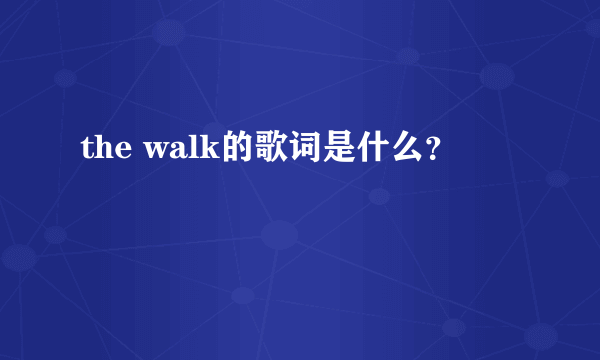 the walk的歌词是什么？