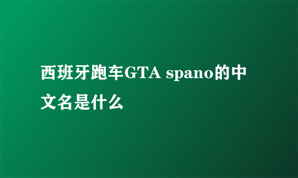 西班牙跑车GTA spano的中文名是什么