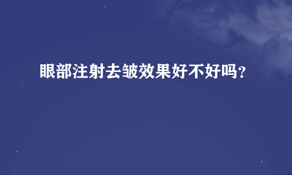 眼部注射去皱效果好不好吗？