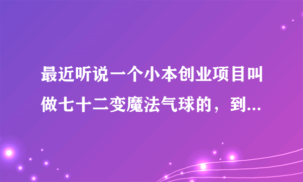 最近听说一个小本创业项目叫做七十二变魔法气球的，到底有没有市场啊？