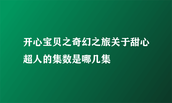 开心宝贝之奇幻之旅关于甜心超人的集数是哪几集