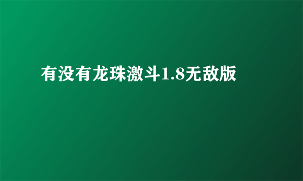 有没有龙珠激斗1.8无敌版