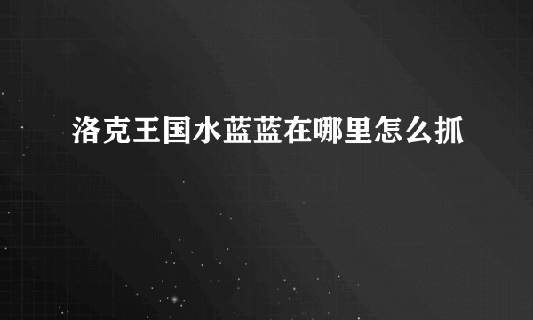 洛克王国水蓝蓝在哪里怎么抓