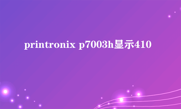 printronix p7003h显示410