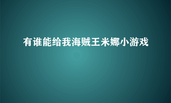 有谁能给我海贼王米娜小游戏