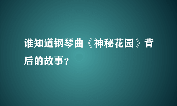 谁知道钢琴曲《神秘花园》背后的故事？