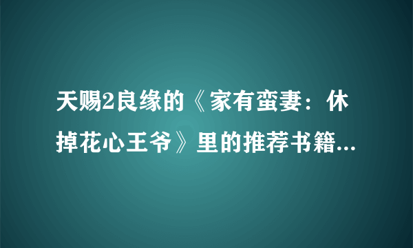 天赐2良缘的《家有蛮妻：休掉花心王爷》里的推荐书籍有什么啊