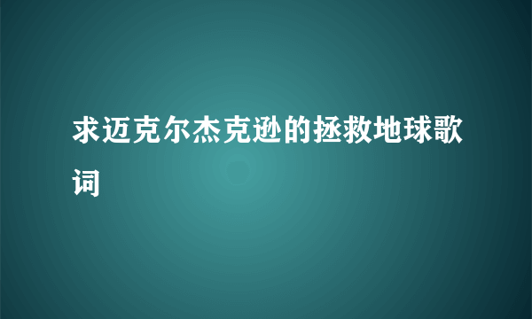 求迈克尔杰克逊的拯救地球歌词