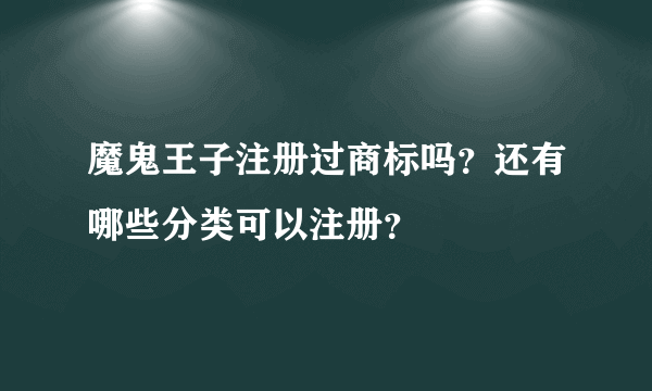 魔鬼王子注册过商标吗？还有哪些分类可以注册？